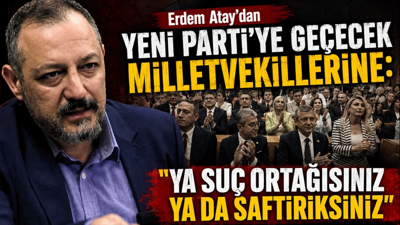 Erdem Atay'dan yeni partiye geçecek milletvekillerine: "Ya suç ortağısınız ya da saftiriksiniz"