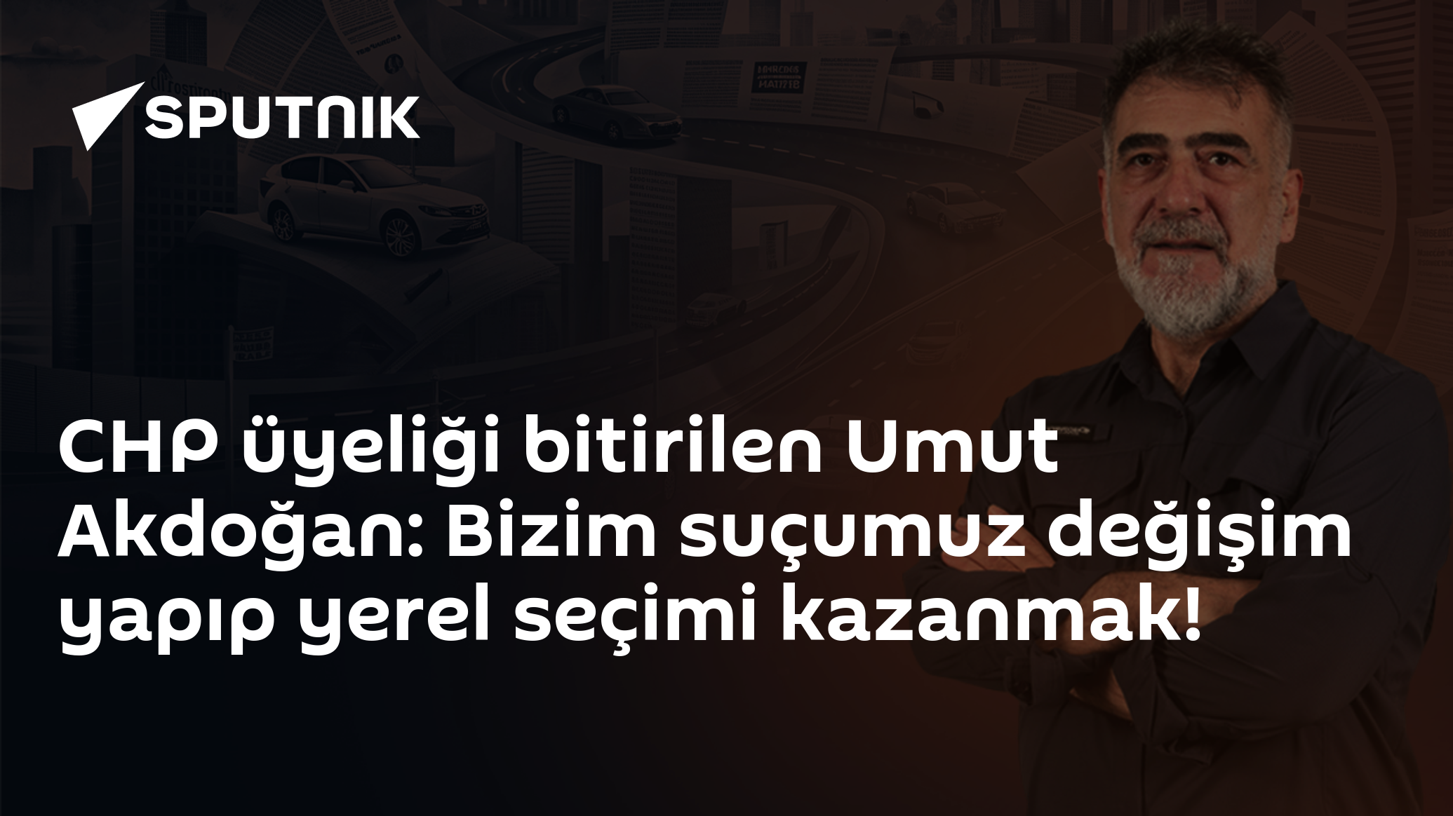 CHP üyeliği bitirilen Umut Akdoğan: Bizim suçumuz değişim yapıp yerel seçimi kazanmak!