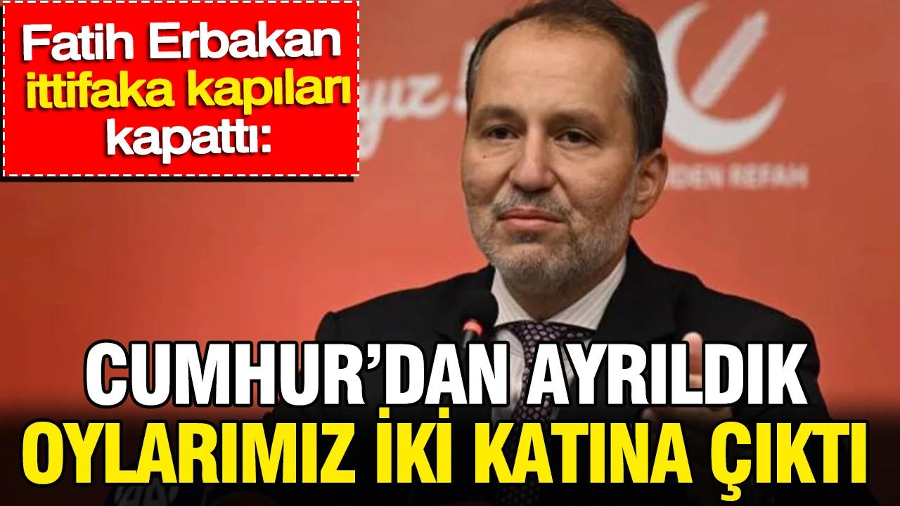 Fatih Erbakan ittifaka kapıları kapattı: Cumhur'dan ayrıldık oylarımız iki katına çıktı