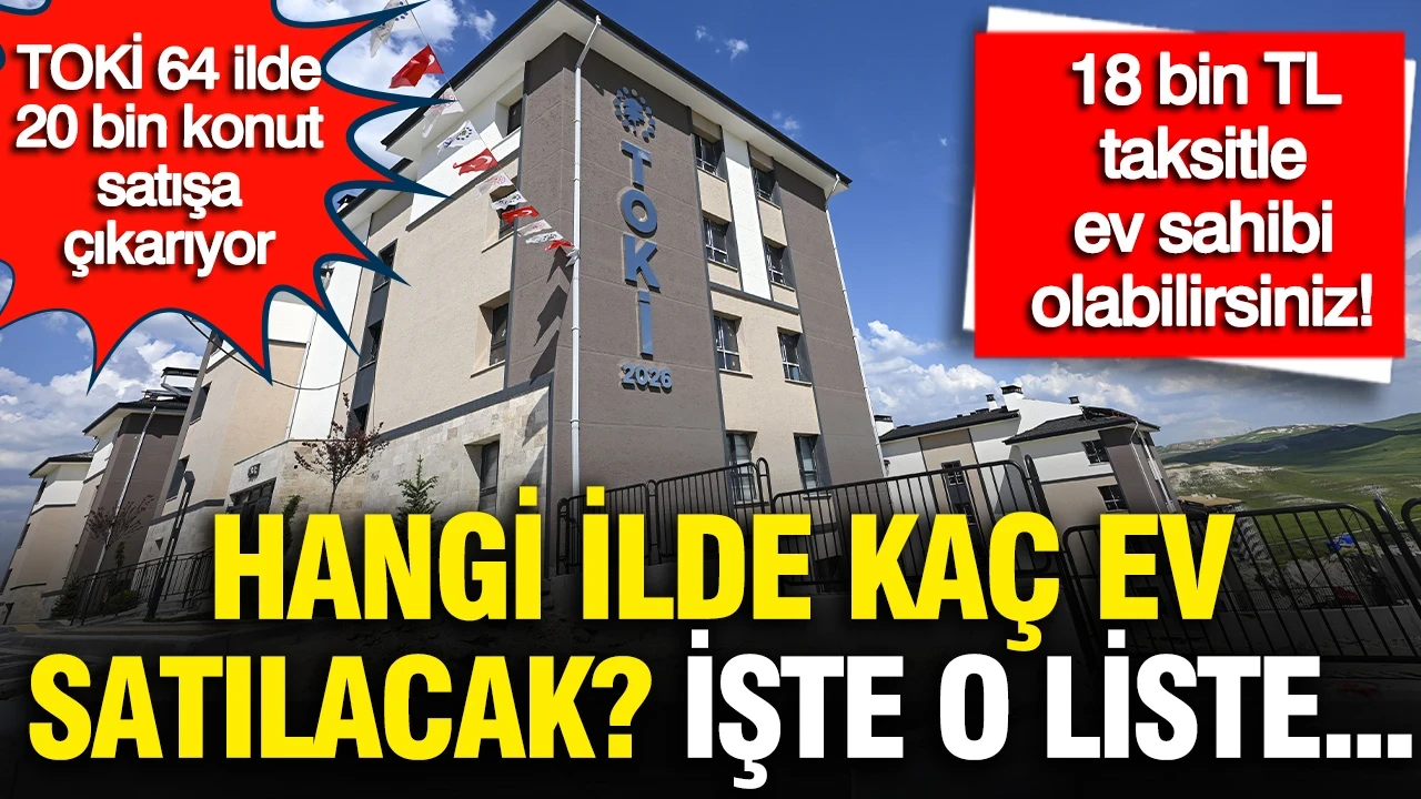 TOKİ 64 ilde 20 bin konut satışa çıkarıyor: İl il liste belli oldu