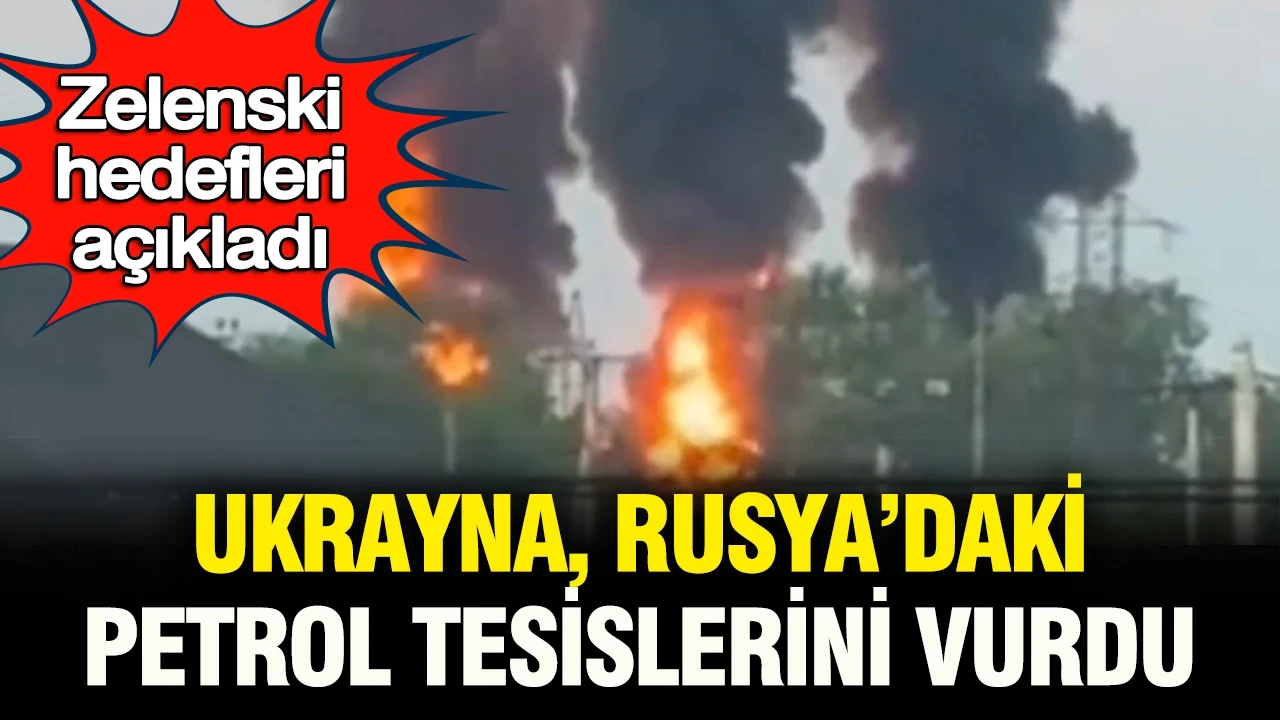 Ukrayna Rusya'daki petrol tesislerini vurdu: Zelenski hedefleri açıkladı