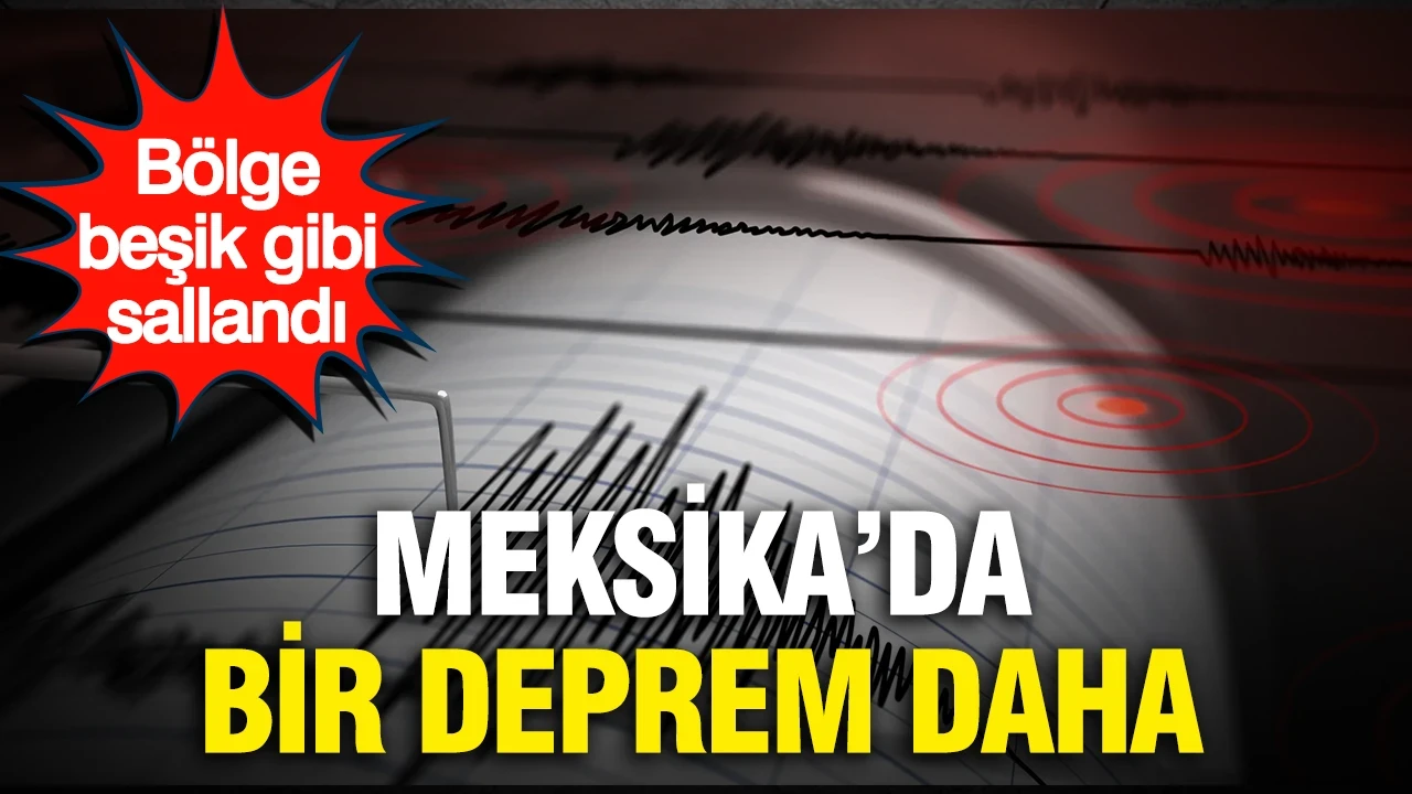 Meksika’da bir deprem daha: Bölge beşik gibi sallandı