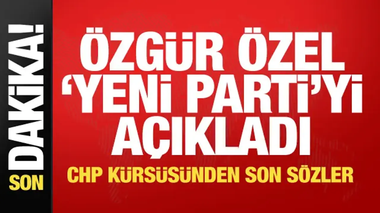 Özgür Özel 'Yeni Parti'yi açıkladı! CHP kürsüsüne veda etti