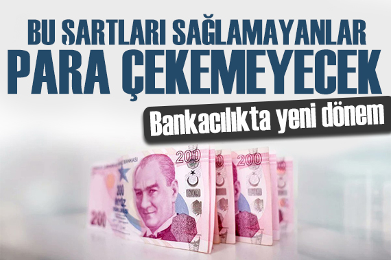 Bankacılıkta yeni dönem! Bu şartları sağlamayanlar para çekemeyecek