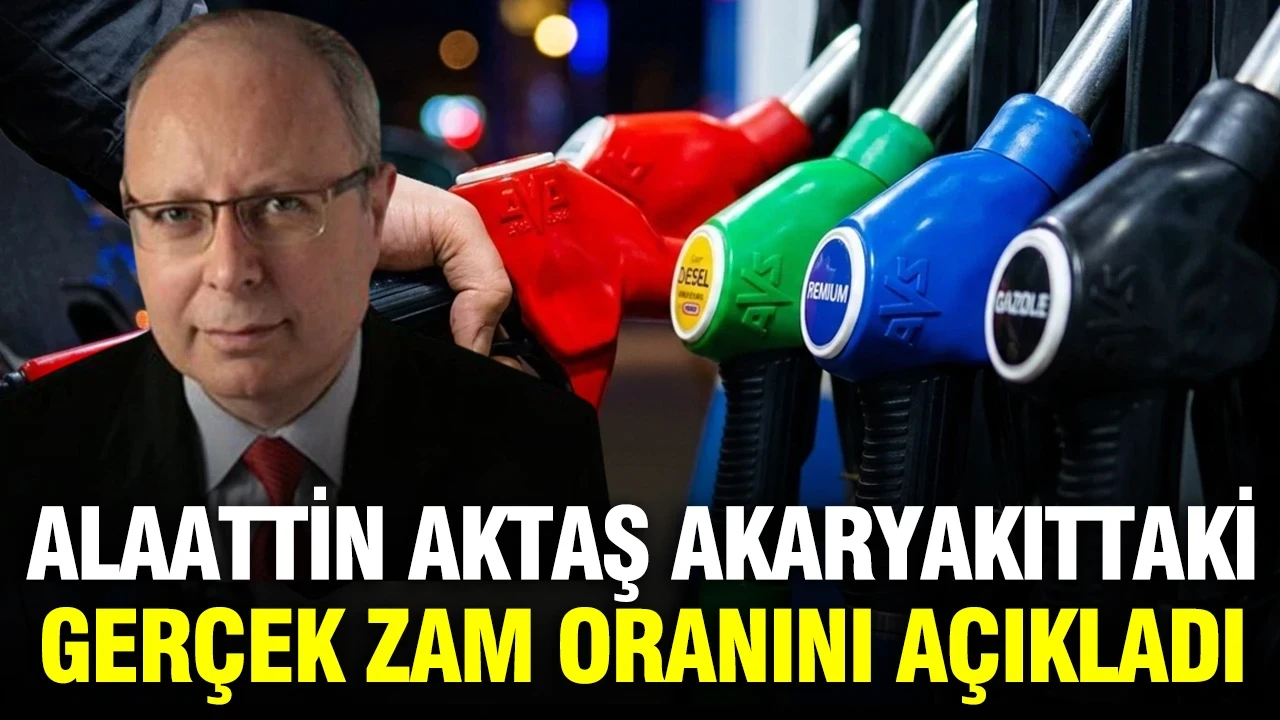 Alaattin Aktaş akaryakıttaki gerçek zam oranını açıkladı