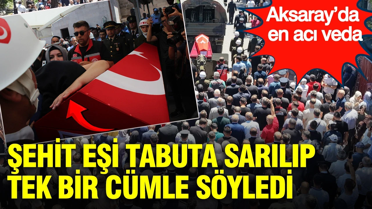 Şehit eşi tabuta sarılıp tek bir cümle söyledi: Aksaray’da en acı veda