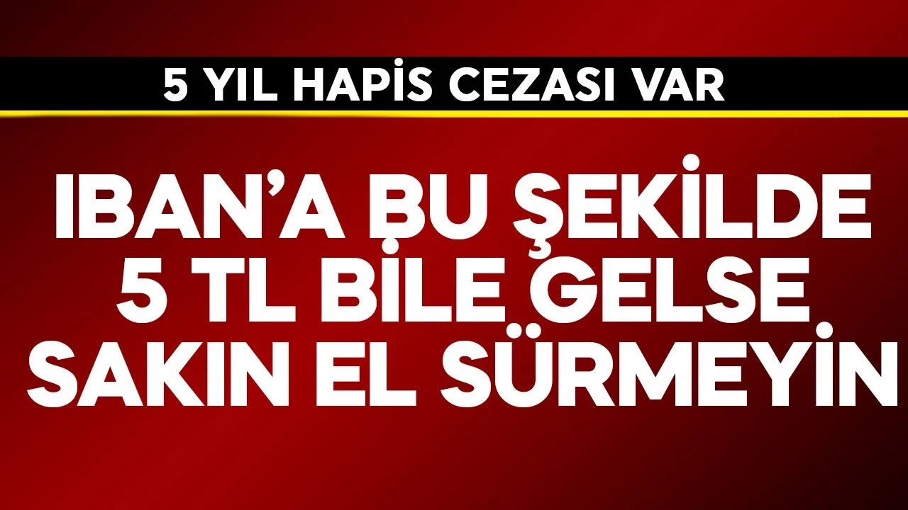 IBAN'a bu şekilde 5 TL bile gelse sakın el sürmeyin! 5 yıl hapis cezası var