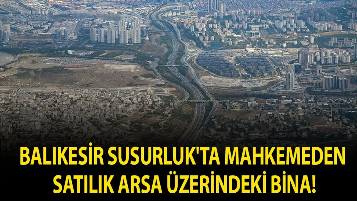 Balıkesir Susurluk'ta mahkemeden satılık arsa üzerindeki bina!