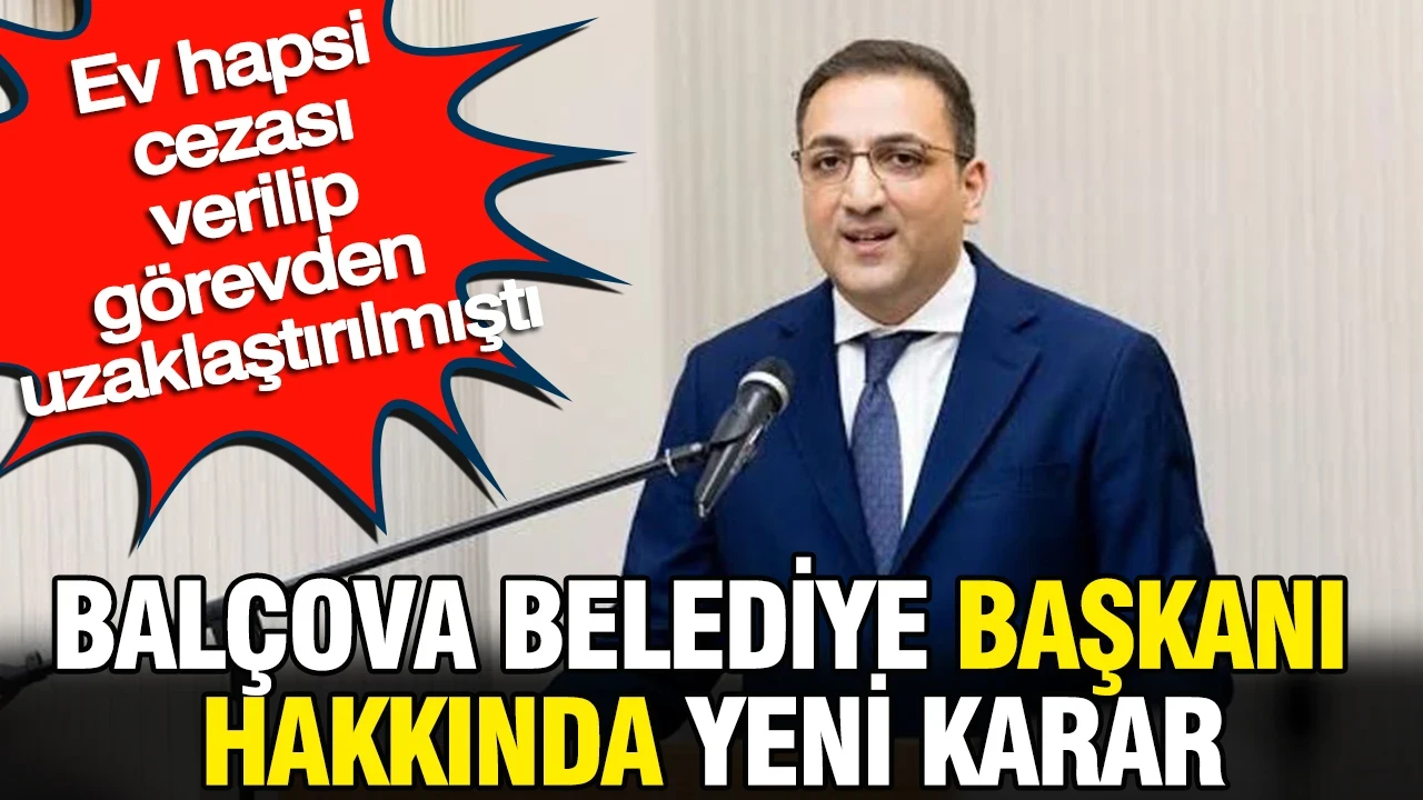 Balçova Belediye Başkanı hakkında karar: Ev hapsi cezası verilip görevden uzaklaştırılmıştı