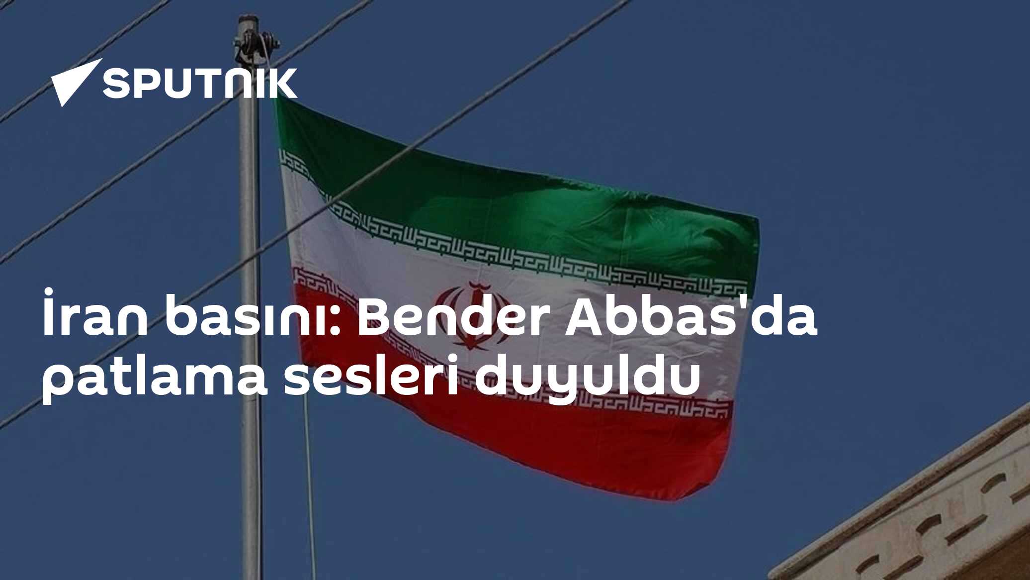 İran basını: Bender Abbas'da patlama sesleri duyuldu