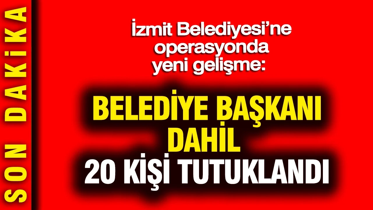 İzmit Belediyesi’ne operasyonda yeni gelişme: Belediye başkanı dahil 20 kişi tutuklandı