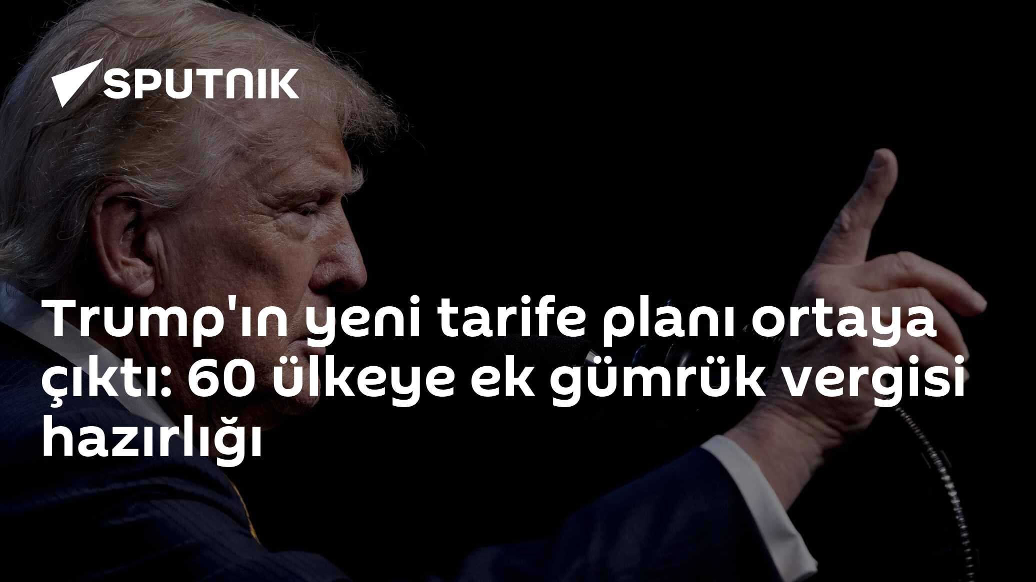 Trump'ın yeni tarife planı ortaya çıktı: 60 ülkeye ek gümrük vergisi hazırlığı