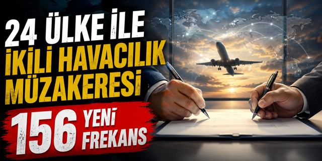 24 ülke ile ikili havacılık müzakeresi... 156 yeni frekans hakkı