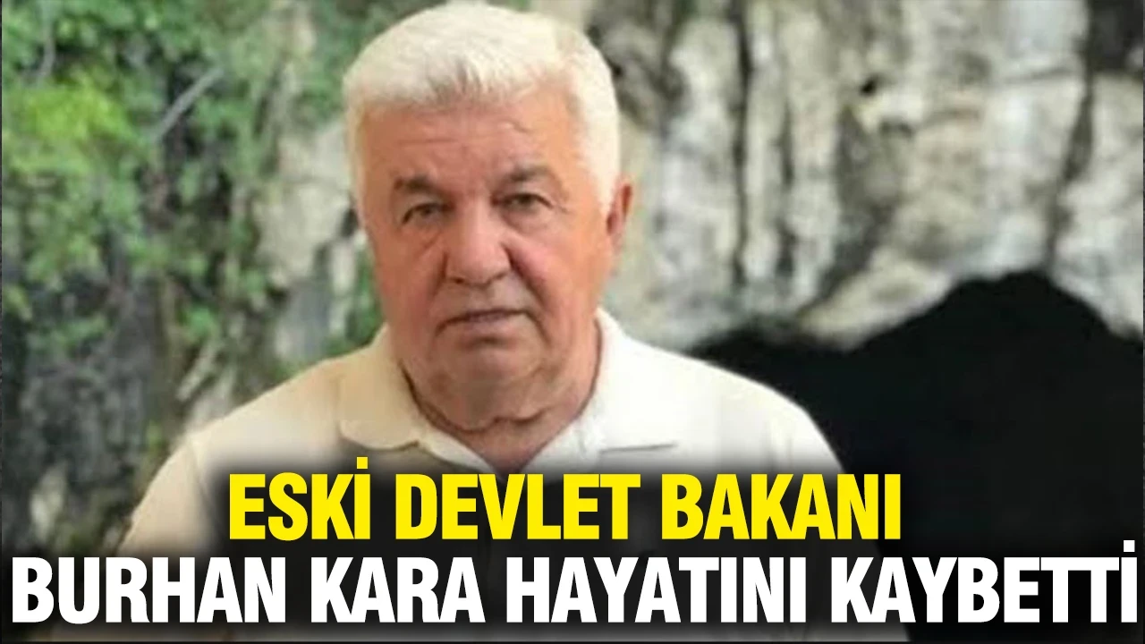 Eski Devlet Bakanı Burhan Kara hayatını kaybetti