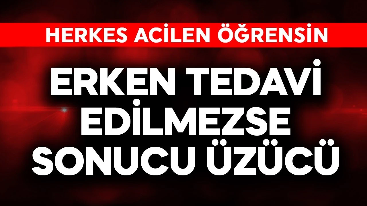 Erken tedavi edilmezse sonu çok üzücü! Herkes acilen öğrensin