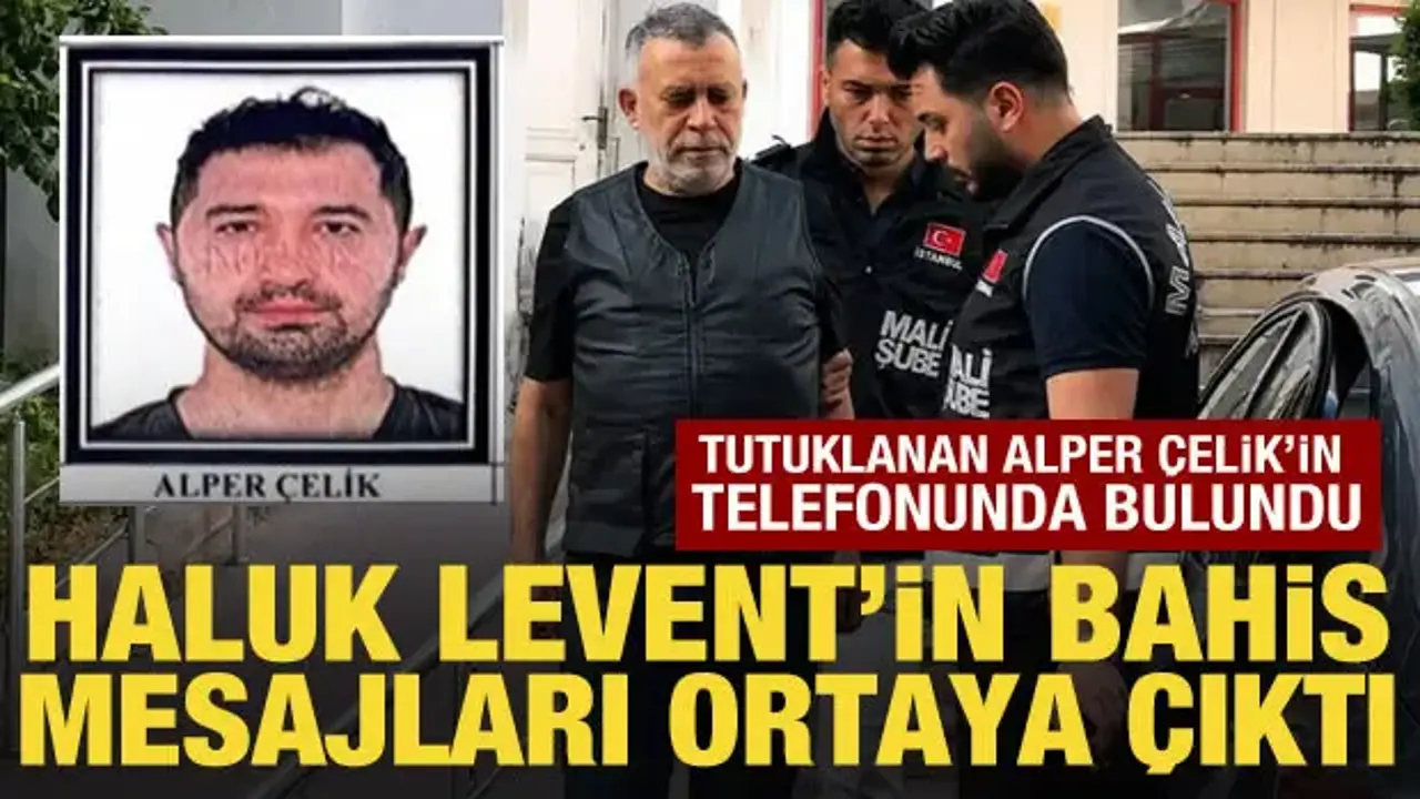 Alper Çelik tutuklandı: Haluk Levent ile bahis mesajları ortaya çıktı