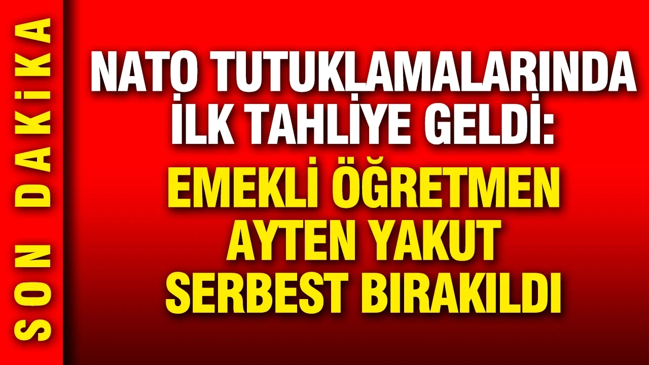 NATO tutuklamalarında ilk tahliye geldi: Ayten Yakut serbest bırakıldı