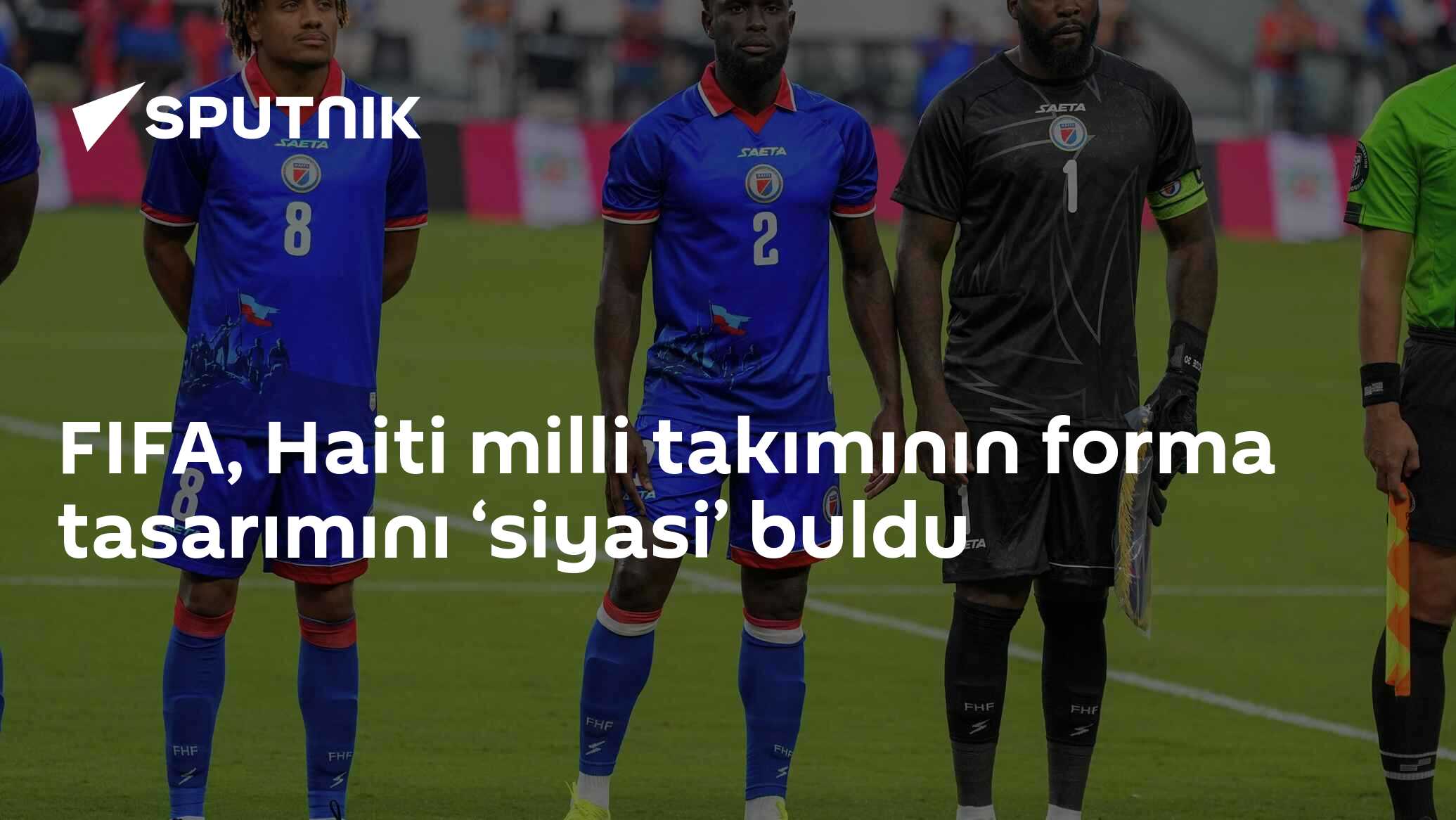 FIFA, Haiti milli takımının forma tasarımını ‘siyasi’ buldu