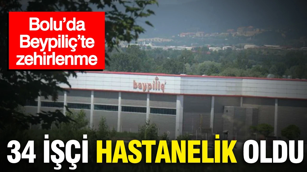 Bolu’da Beypiliç’te zehirlenme: 34 işçi hastanelik oldu