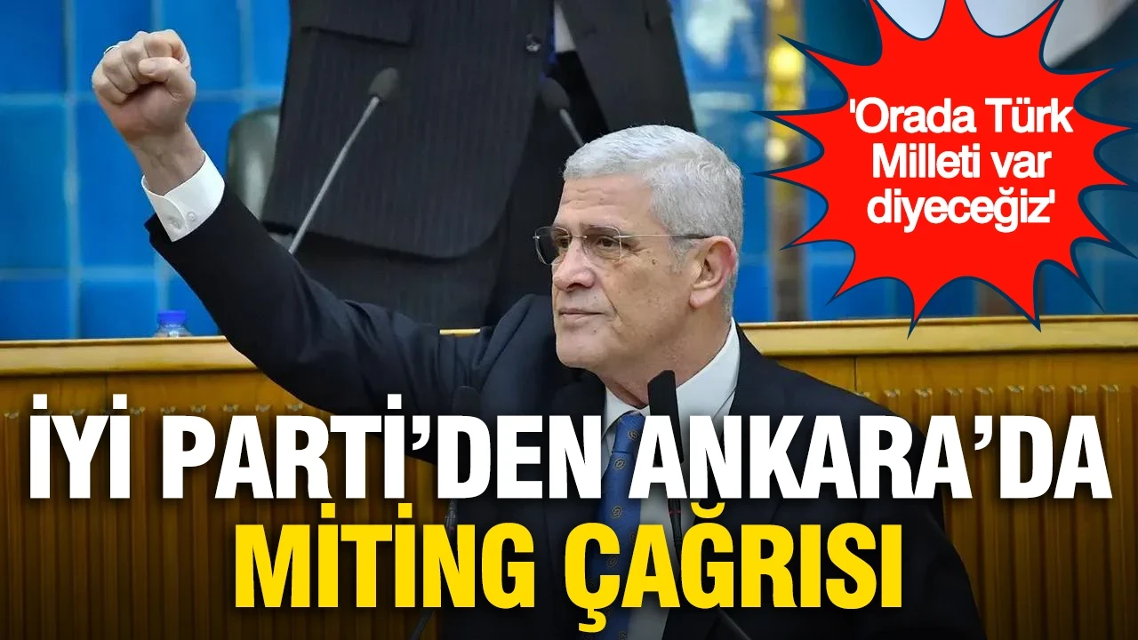 İYİ Parti'den Ankara'da miting çağrısı: 'Orada Türk Milleti var diyeceğiz'