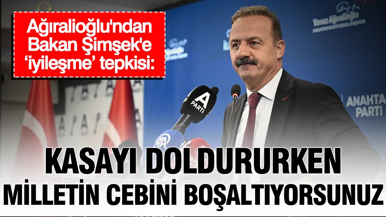Ağıralioğlu'ndan Bakan Şimşek'e ‘iyileşme’ tepkisi: "Kasayı doldururken milletin cebini boşaltıyorsunuz"