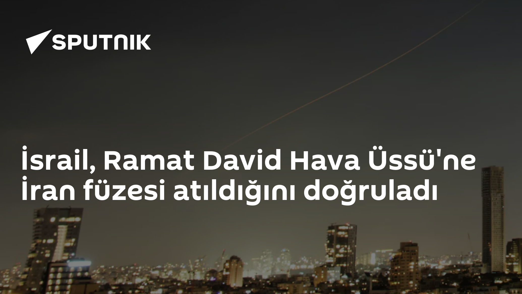 İsrail, Ramat David Hava Üssü'ne İran füzesi atıldığını doğruladı