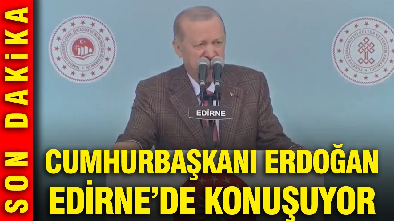 Cumhurbaşkanı Erdoğan, Edirne’de konuşuyor