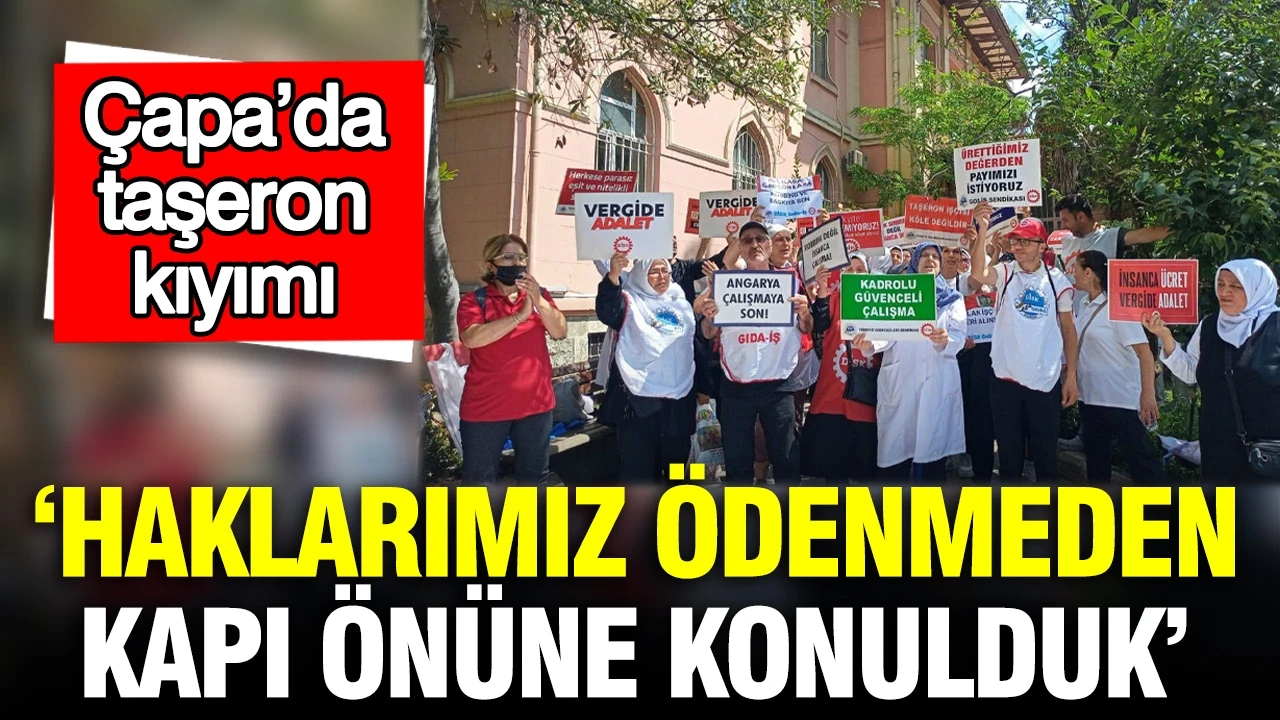 Çapa’da taşeron kıyımı: 'Haklarımız ödenmeden kapı önüne konulduk'