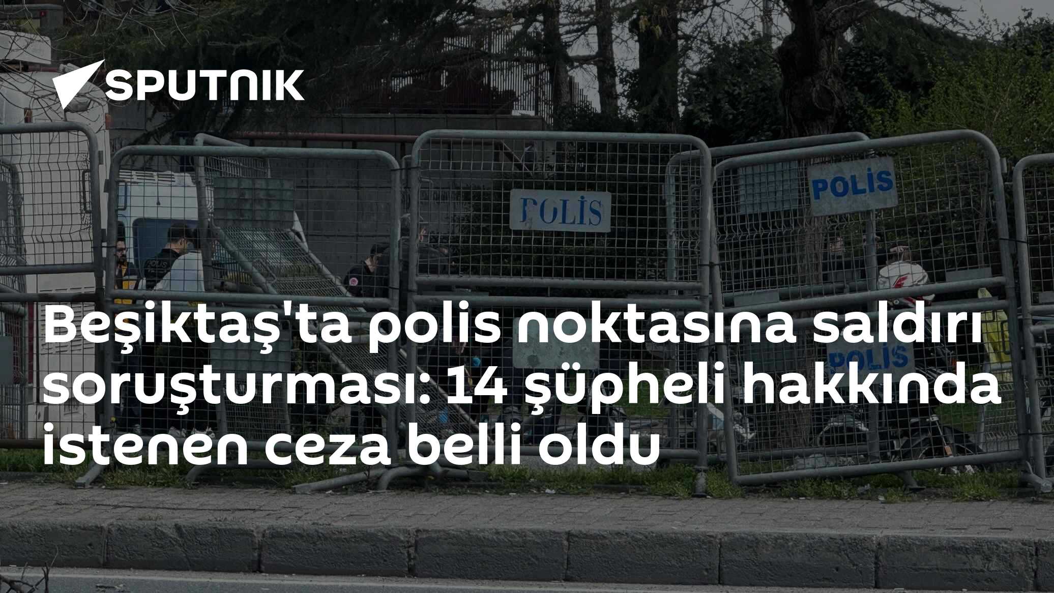 Beşiktaş'ta polis noktasına saldırı soruşturması: 14 şüpheli hakkında istenen ceza belli oldu