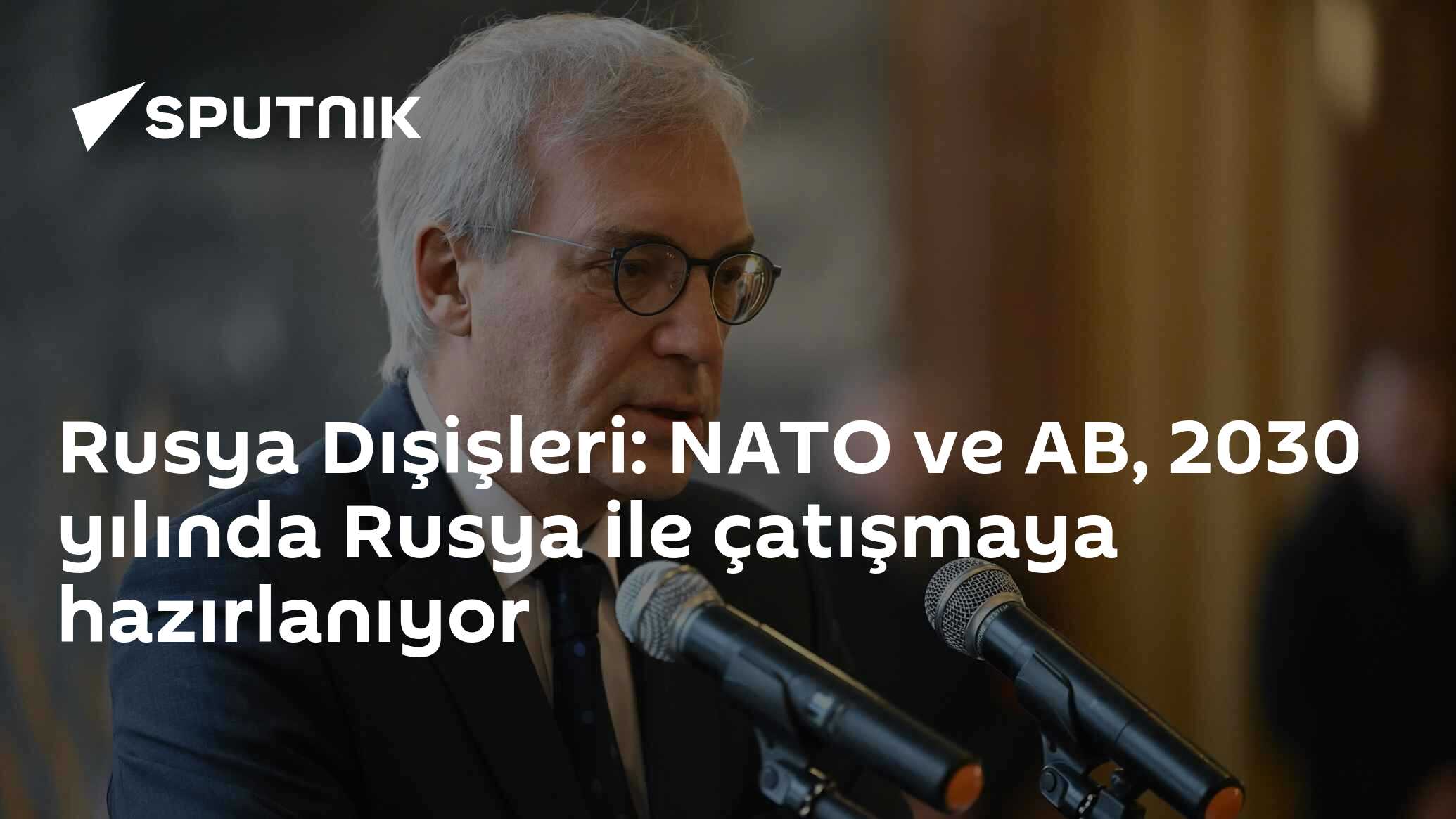Rusya Dışişleri: NATO ve AB, 2030 yılında Rusya ile çatışmaya hazırlanıyor