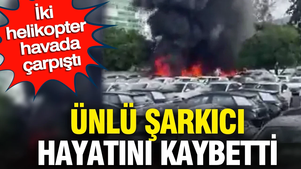 Ünlü şarkıcı hayatını kaybetti: İki helikopter havada çarpıştı