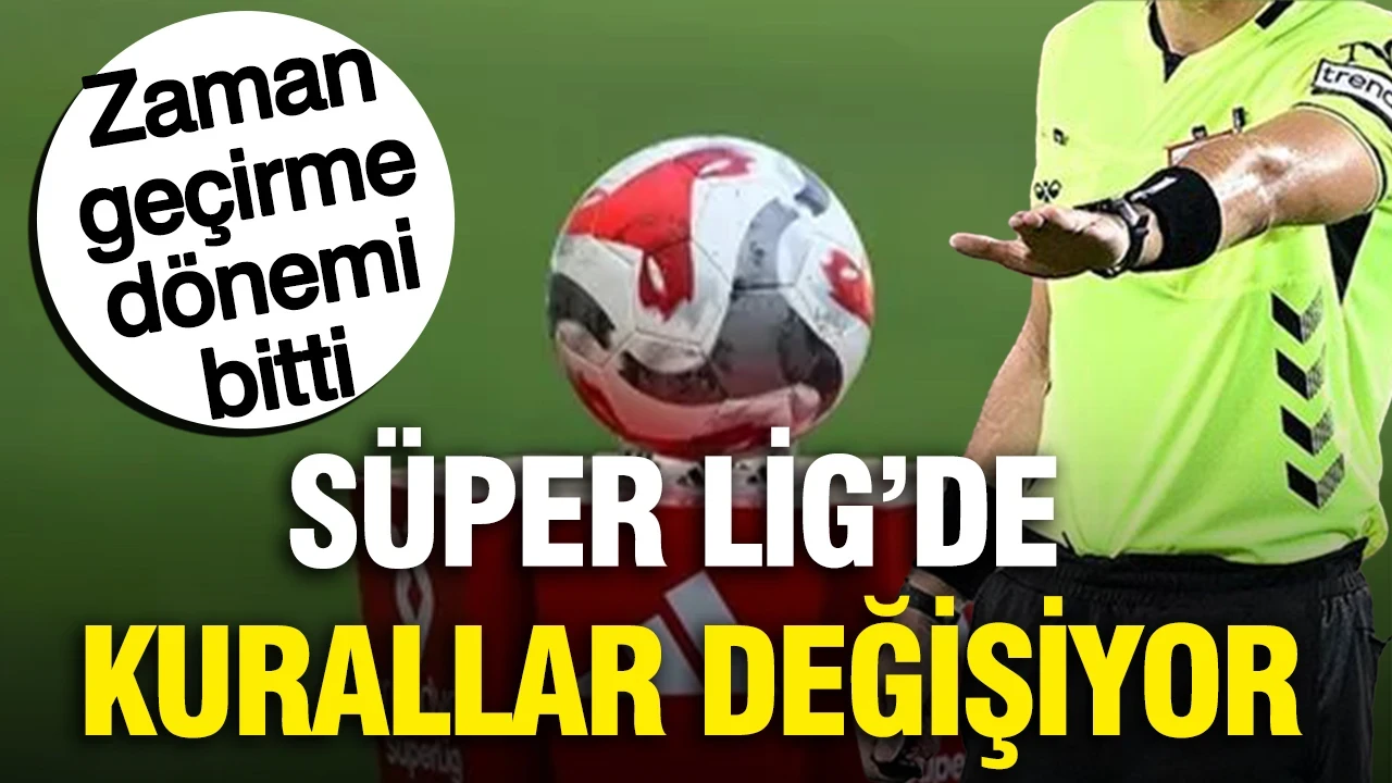 Süper Lig'de yeni dönem başlıyor: Birçok kural değişiyor