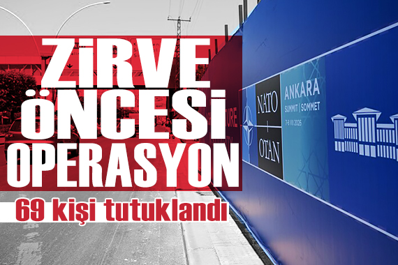 Ankara'da NATO zirvesi öncesi operasyon: 69 kişi tutuklandı