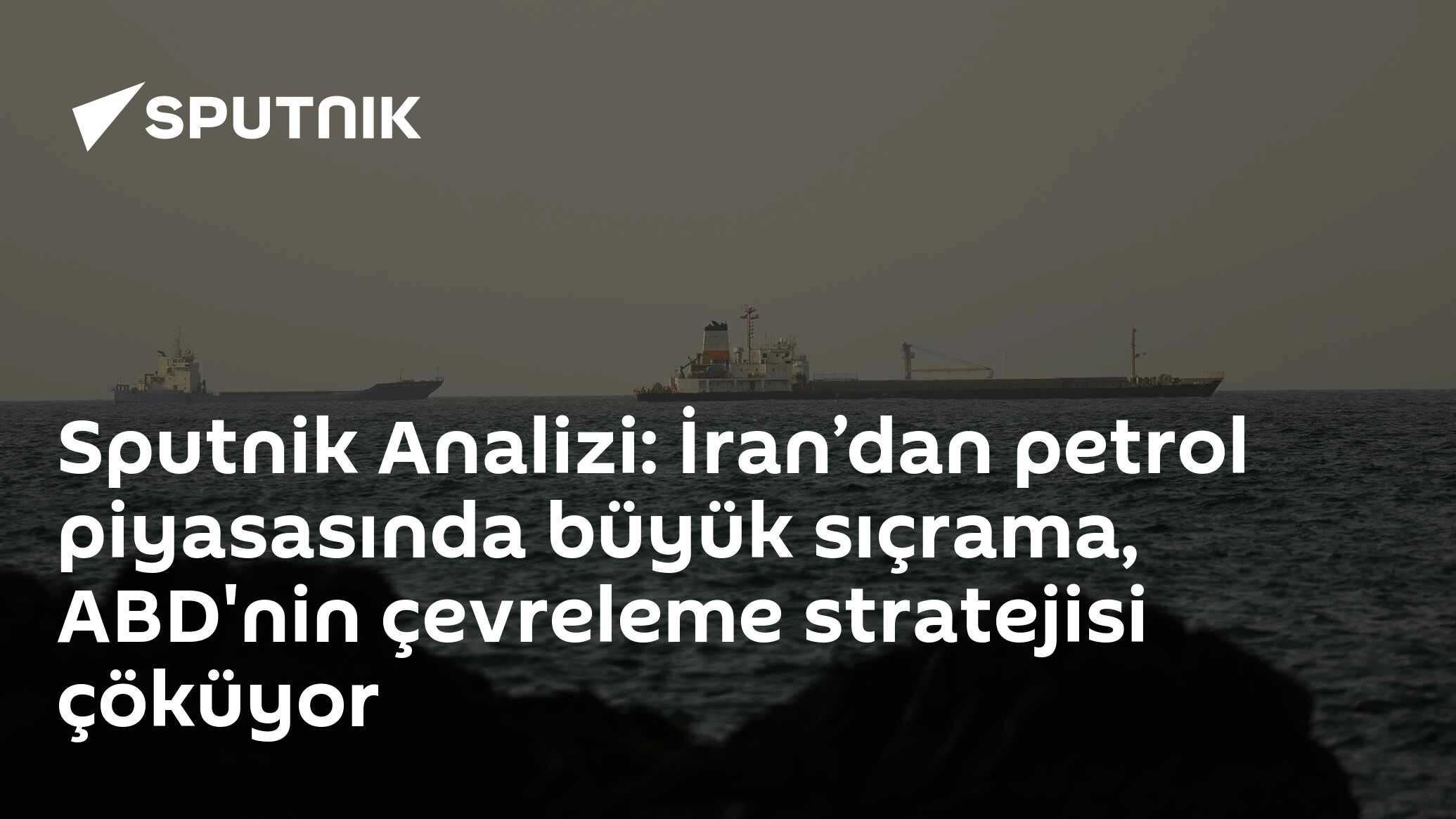 Sputnik Analizi: İran’dan petrol piyasasında büyük sıçrama, ABD'nin çevreleme stratejisi çöküyor