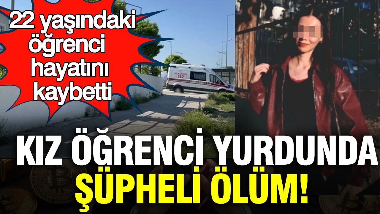 Kız öğrenci yurdunda şüpheli ölüm: 22 yaşındaki kız öğrenci hayatını kaybetti