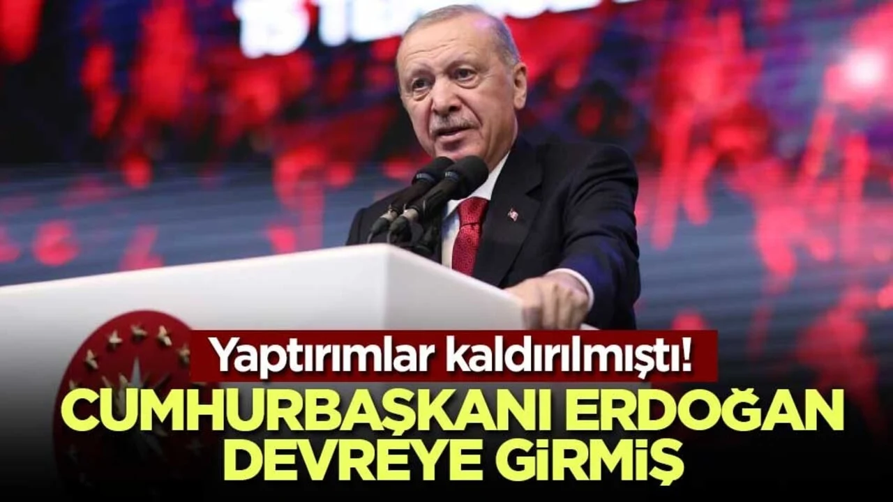 Yaptırımlar kaldırılmıştı! Cumhurbaşkanı Erdoğan devreye girmiş