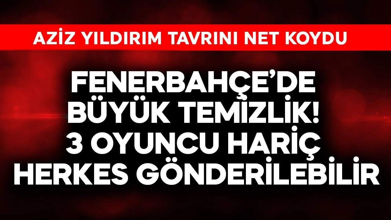 Fenerbahçe'de büyük temizlik! 3 oyuncu hariç herkes gönderilebilir