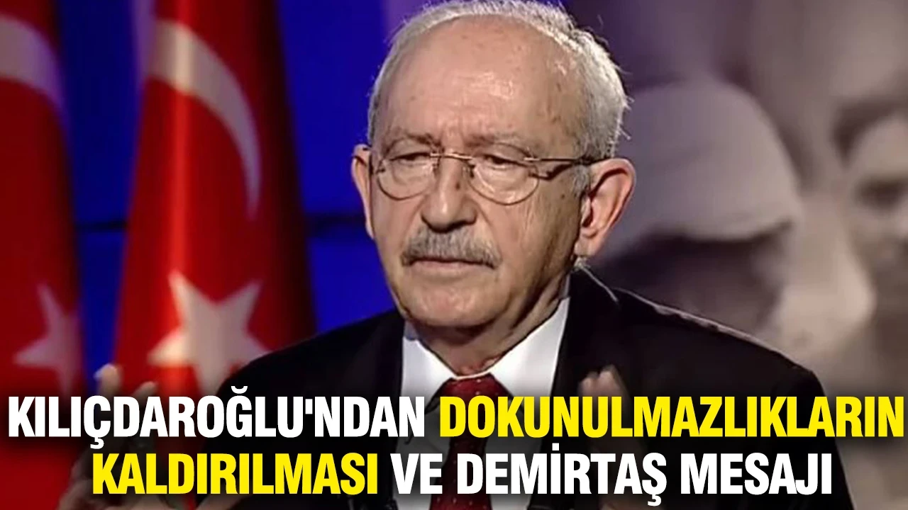 Kılıçdaroğlu'ndan dokunulmazlıkların kaldırılması ve Demirtaş mesajı
