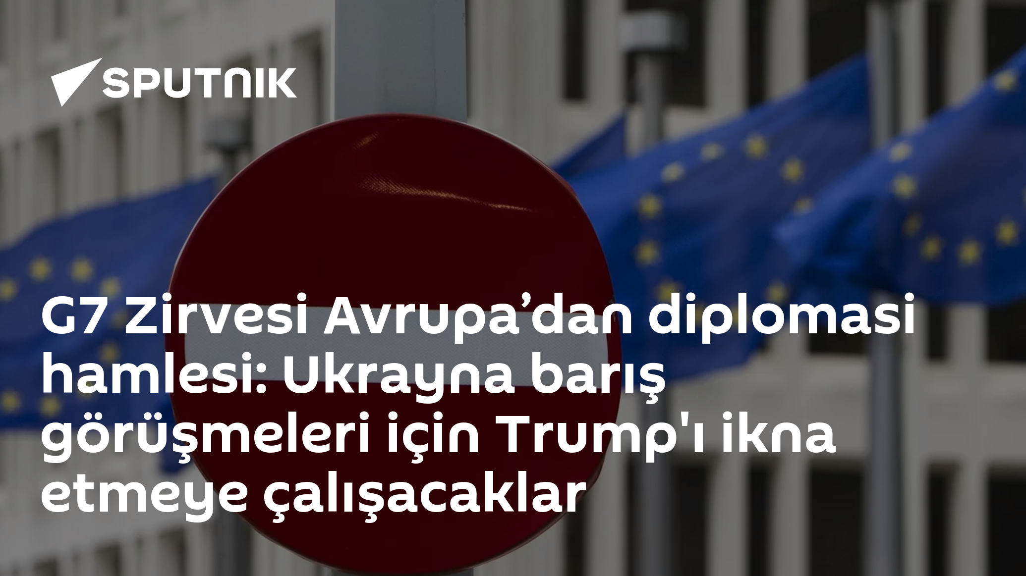 G7 Zirvesi Avrupa’dan diplomasi hamlesi: Ukrayna barış görüşmeleri için Trump'ı ikna etmeye çalışacaklar