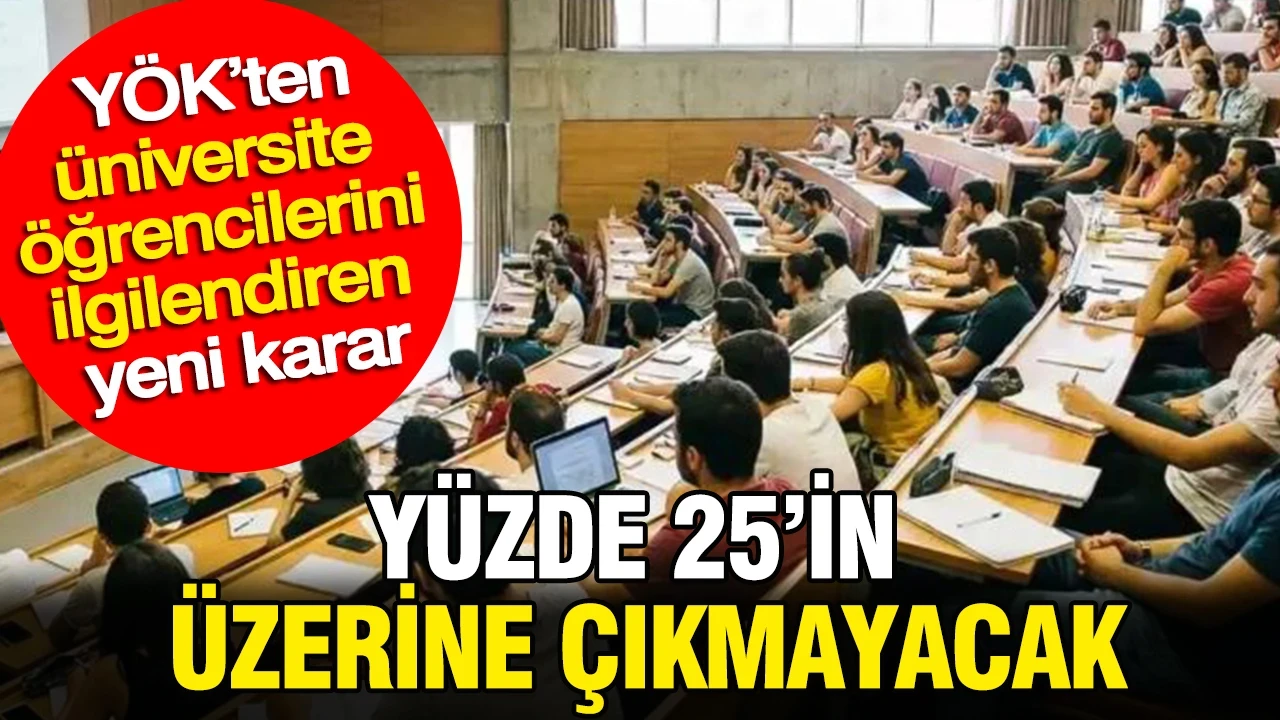 YÖK’ten üniversite öğrencilerini ilgilendiren yeni karar: Yüzde 25’in üzerine çıkmayacak