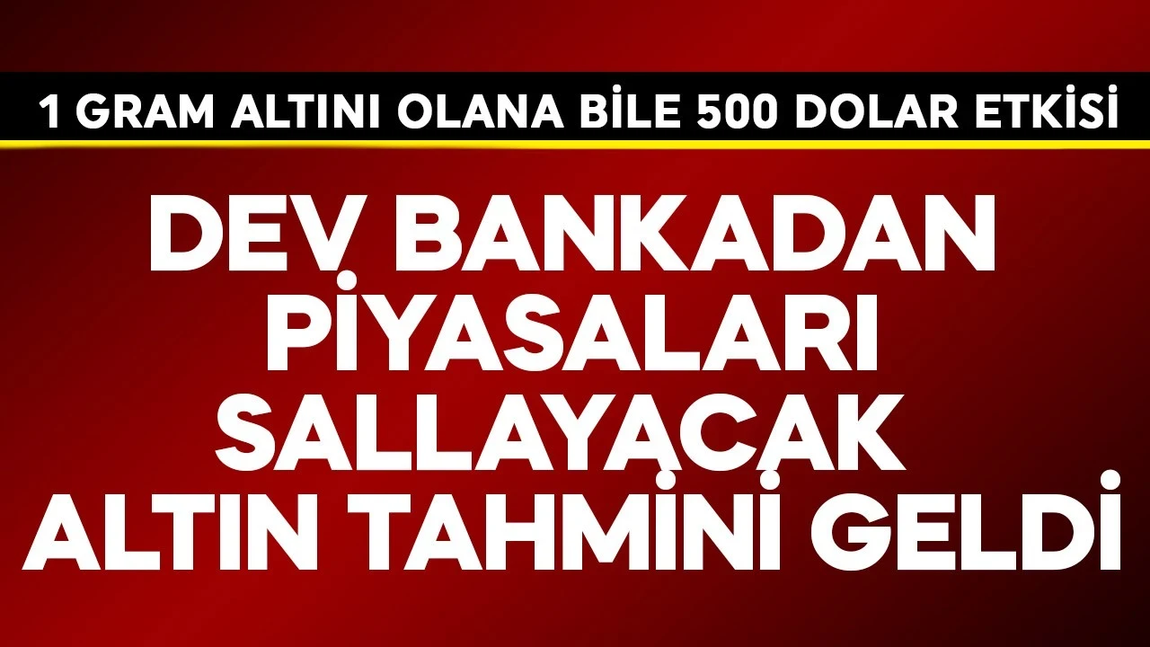 Dev bankadan piyasaları sallayacak altın tahmini! 1 gram altını olanlar acil 500 dolar haberi
