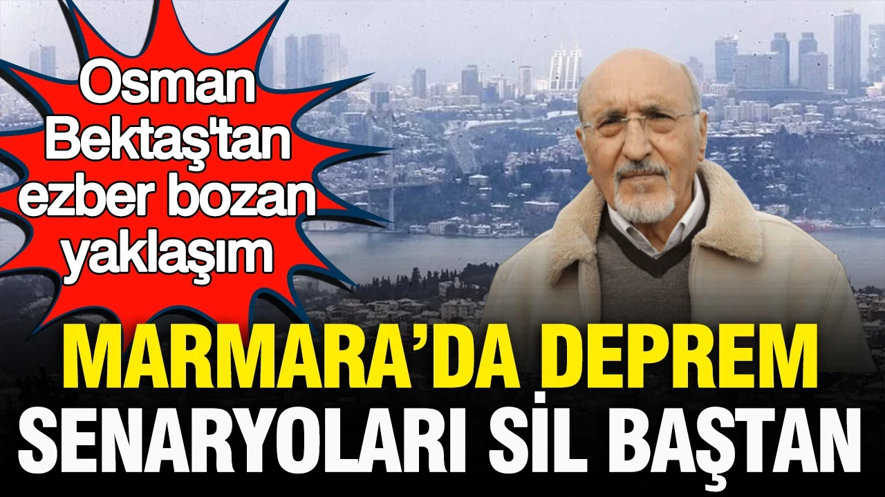 Marmara’da deprem senaryoları sil baştan: Osman Bektaş’tan ezber bozan yaklaşım