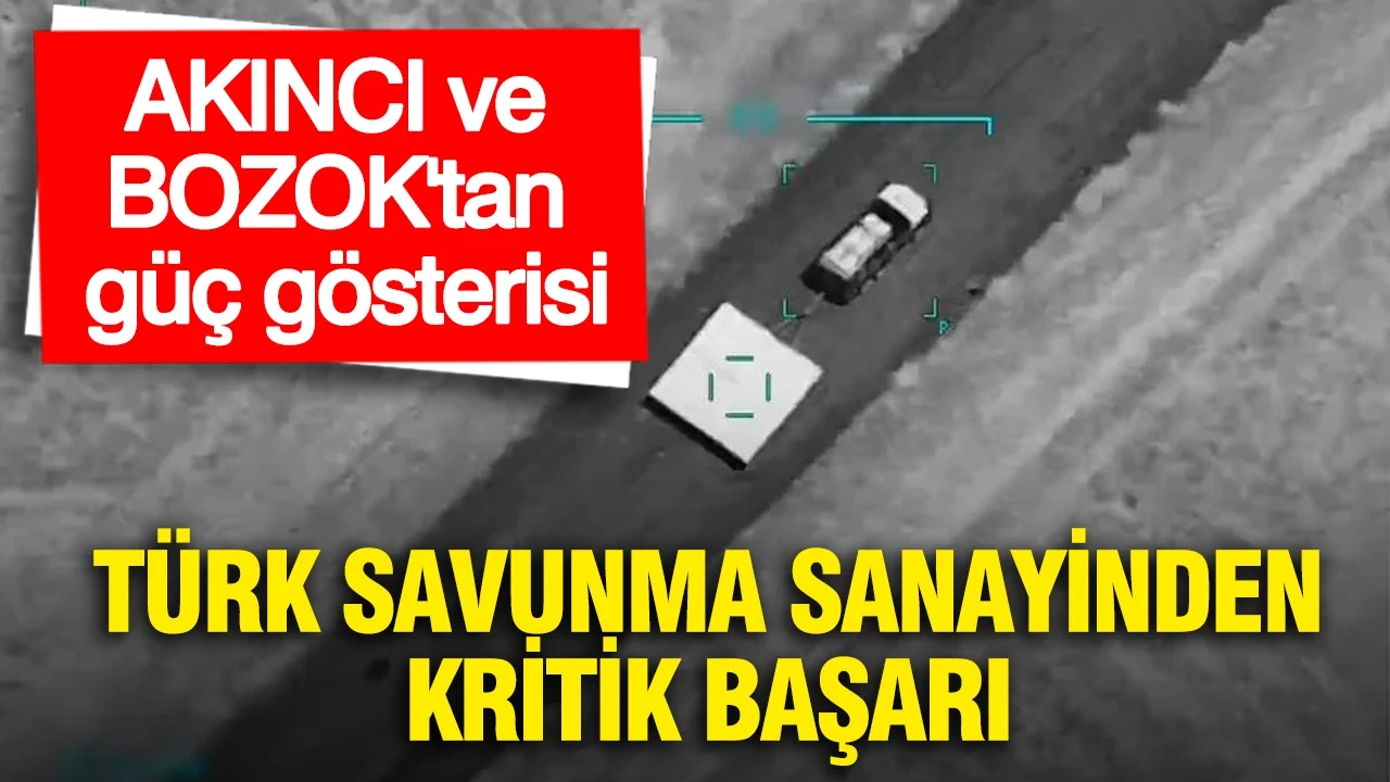 Türk savunma sanayinden kritik başarı: AKINCI ve BOZOK'tan güç gösterisi