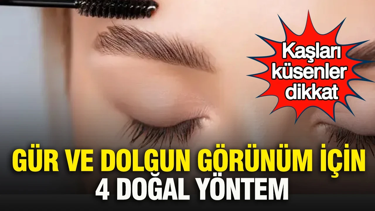 Kaşları küsenler dikkat: Gür ve dolgun görünüm için 4 doğal yöntem
