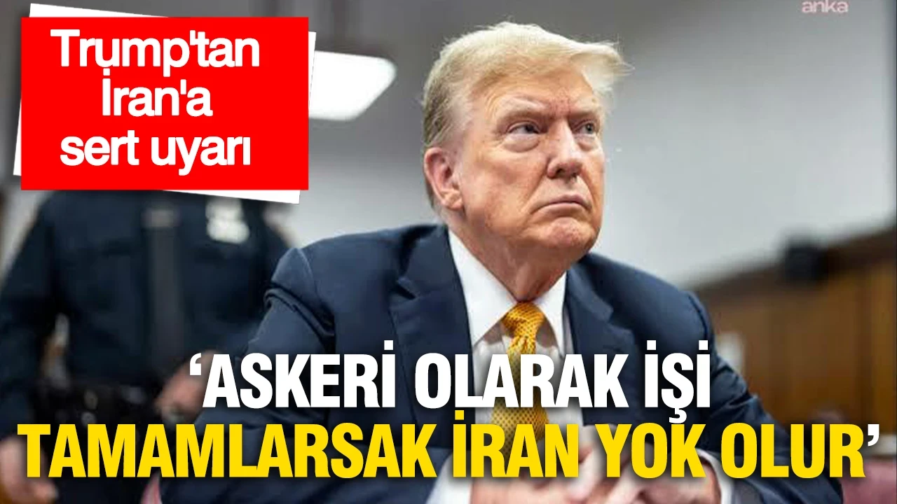Trump'tan İran çıkışı: "Askeri olarak işi tamamlarsak İran yok olur"
