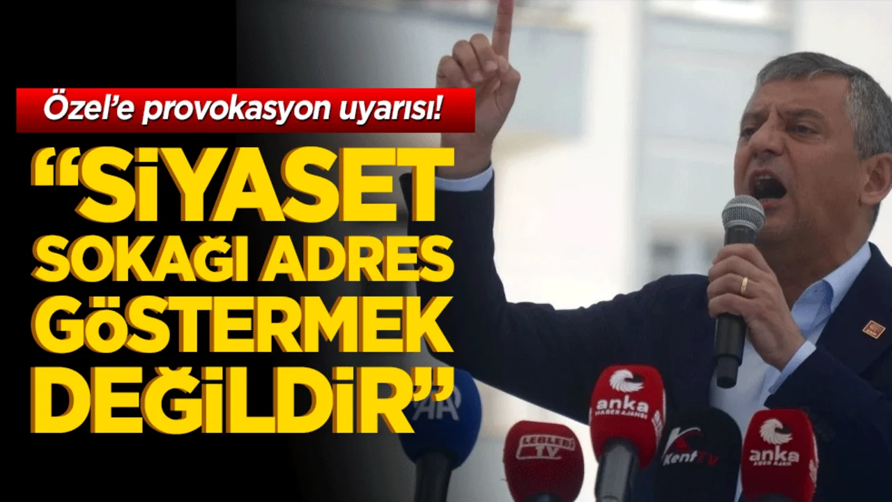 Özel’e provokasyon uyarısı! “Siyaset sokağı adres göstermek değildir”