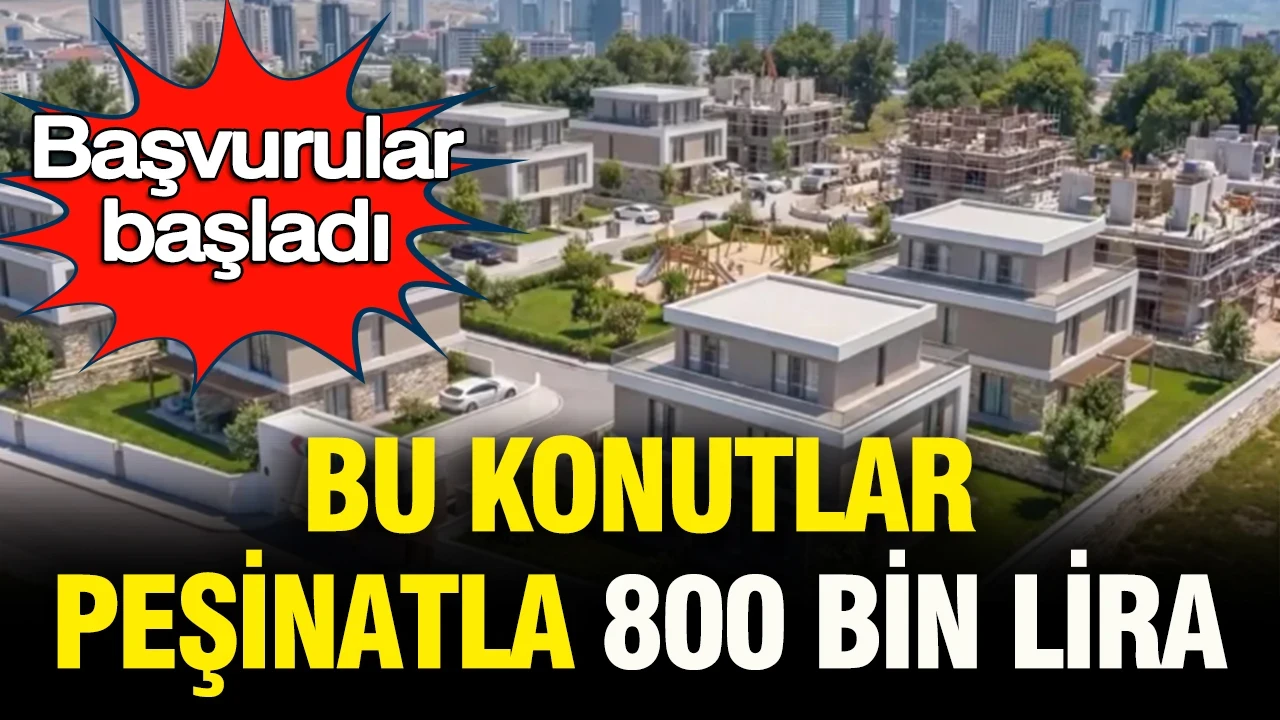 Başvurular başladı: Bu konutlar peşinatla 800 bin lira!