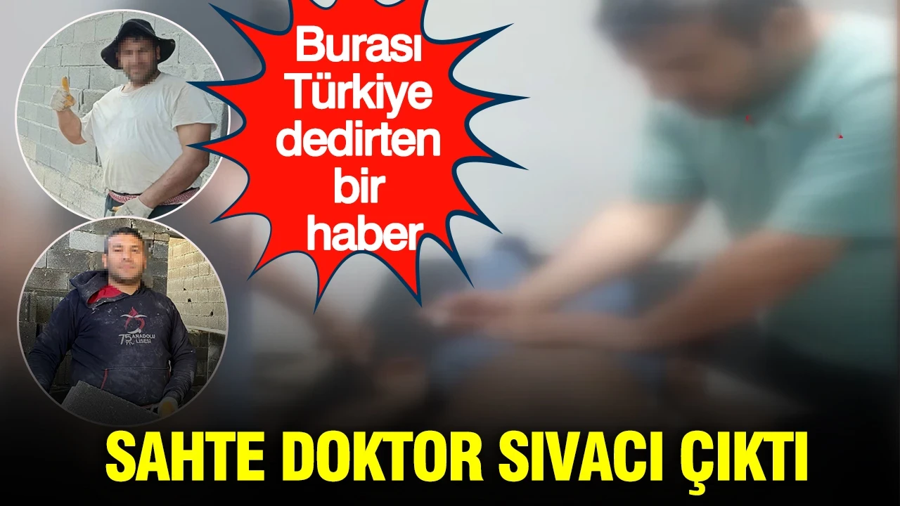 Sahte doktor sıvacı çıktı: Burası Türkiye dedirten haber