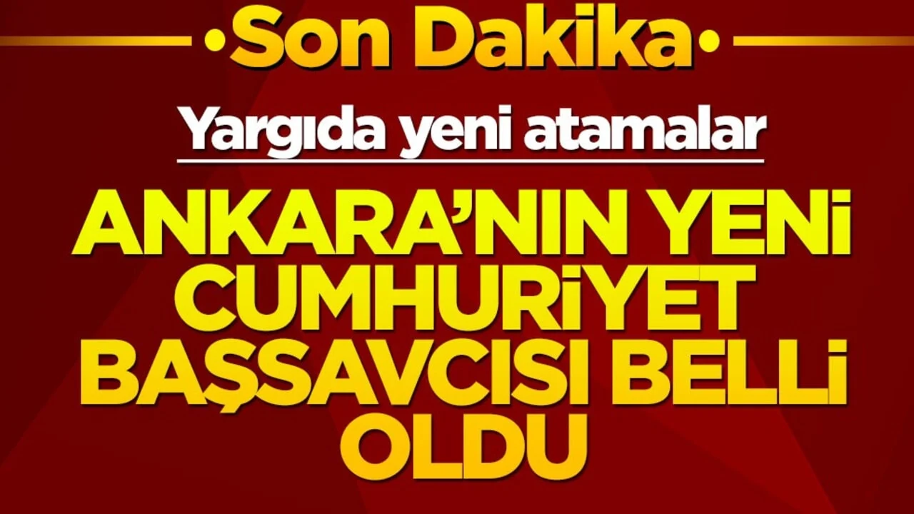 Yargıda yeni atamalar: Ankara'nın yeni Cumhuriyet Başsavcısı açıklandı