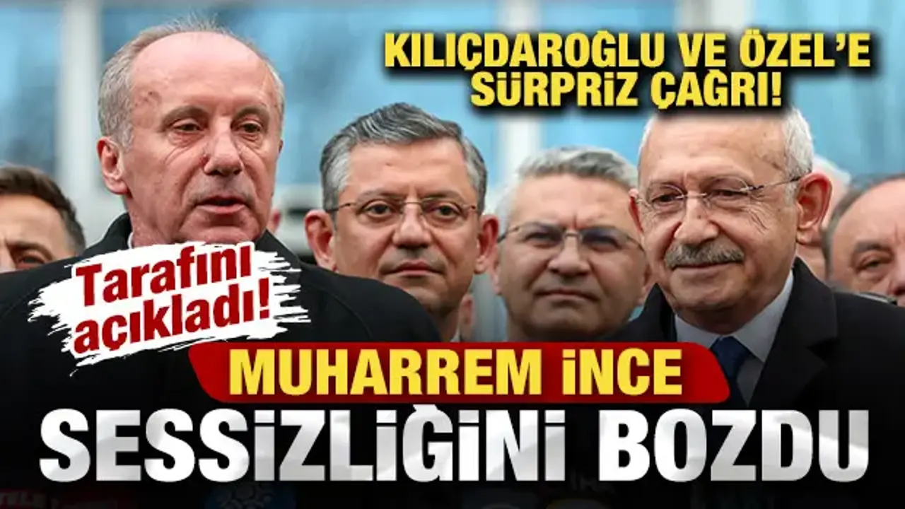 Muharrem İnce sessizliğini bozdu! Tarafını açıkladı! Kılıçdaroğlu ve Özel'e sürpriz çağrı
